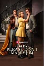 Baby, Please Don’t Marry Him